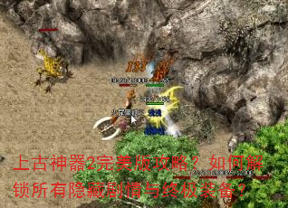 上古神器2完美版攻略?如何解锁所有隐藏剧情与终极装备? 上古神器2完美版攻略?如何解锁所有隐藏剧情与终极装备?