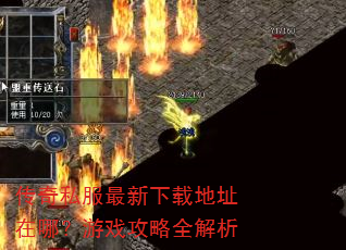 传奇私服最新下载地址在哪?游戏攻略全解析 传奇私服最新下载地址在哪?游戏攻略全解析