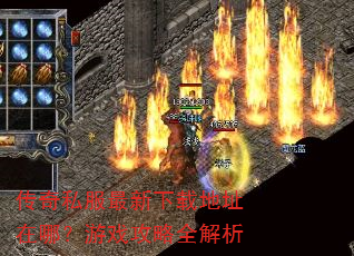 传奇私服最新下载地址在哪?游戏攻略全解析 传奇私服最新下载地址在哪?游戏攻略全解析