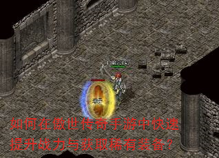 如何在傲世传奇手游中快速提升战力与获取稀有装备? 如何在傲世传奇手游中快速提升战力与获取稀有装备?