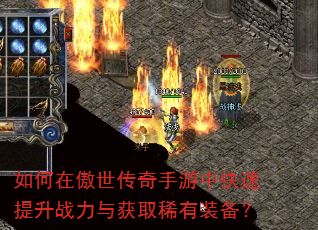 如何在傲世传奇手游中快速提升战力与获取稀有装备? 如何在傲世传奇手游中快速提升战力与获取稀有装备?