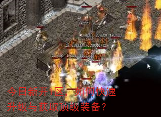 今日新开1区,如何快速升级与获取顶级装备? 今日新开1区,如何快速升级与获取顶级装备?