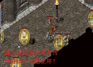 道士技能表如何在传奇游戏中搭配使用? 道士技能表如何在传奇游戏中搭配使用?