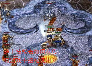 道士技能表如何在传奇游戏中搭配使用? 道士技能表如何在传奇游戏中搭配使用?