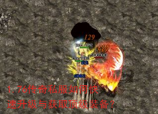 1.76传奇私服如何快速升级与获取顶级装备? 1.76传奇私服如何快速升级与获取顶级装备?