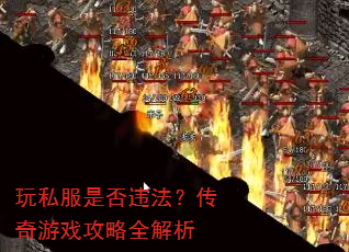 玩私服是否违法?传奇游戏攻略全解析 玩私服是否违法?传奇游戏攻略全解析