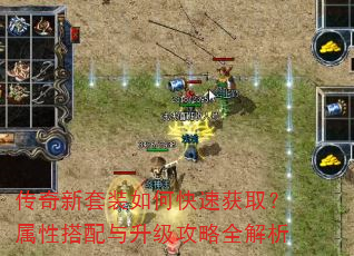 传奇新套装如何快速获取?属性搭配与升级攻略全解析 传奇新套装如何快速获取?属性搭配与升级攻略全解析