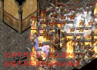 2024年传奇职业怎么选?最强开局与转职路线全解析 2024年传奇职业怎么选?最强开局与转职路线全解析