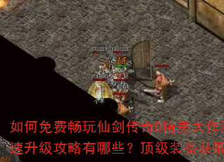 如何免费畅玩仙剑传奇D精美大作漫画?新手快速升级攻略有哪些?顶级装备获取技巧是什么? 如何免费畅玩仙剑传奇D精美大作漫画?新手快速升级攻略有哪些?顶级装备获取技巧是什么?