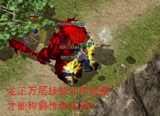 龙王万层技能如何搭配才能称霸传奇战场? 龙王万层技能如何搭配才能称霸传奇战场?