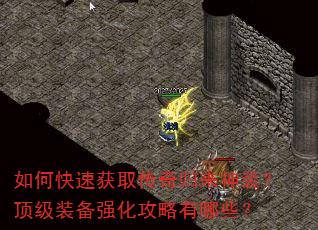 如何快速获取传奇归来神装?顶级装备强化攻略有哪些? 如何快速获取传奇归来神装?顶级装备强化攻略有哪些?