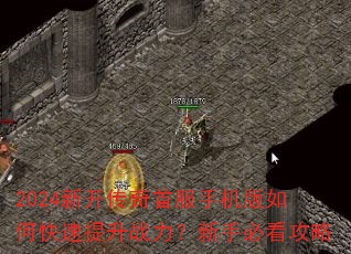 2024新开传奇首服手机版如何快速提升战力?新手必看攻略 2024新开传奇首服手机版如何快速提升战力?新手必看攻略