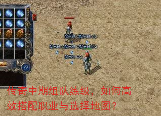 传奇中期组队练级,如何高效搭配职业与选择地图? 传奇中期组队练级,如何高效搭配职业与选择地图?