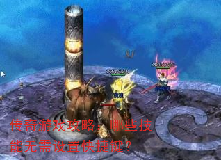 传奇游戏攻略:哪些技能无需设置快捷键? 传奇游戏攻略:哪些技能无需设置快捷键?